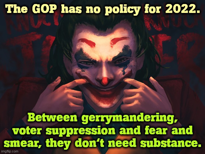 The GOP, the party of meaninglessness. | The GOP has no policy for 2022. Between gerrymandering, voter suppression and fear and smear, they don't need substance. | image tagged in republican party,empty,meaning,nothing | made w/ Imgflip meme maker