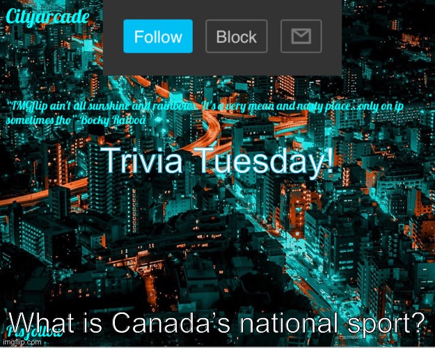 First to answer gets a follow and upvote on your next image! | Trivia Tuesday! What is Canada’s national sport? | image tagged in cityarcade announcement new temp | made w/ Imgflip meme maker