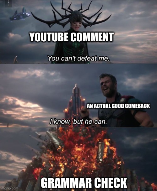 *puts on nerd glasses* "a-a-actually it's sp-pelled THERE not T-Their. St-tupid Bi-" *gets punched* | YOUTUBE COMMENT; AN ACTUAL GOOD COMEBACK; GRAMMAR CHECK | image tagged in you can't defeat me | made w/ Imgflip meme maker