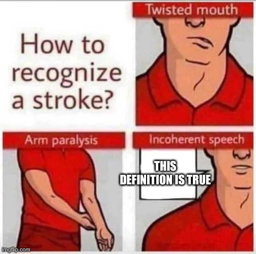 How to recognize a stroke | THIS DEFINITION IS TRUE | image tagged in how to recognize a stroke | made w/ Imgflip meme maker