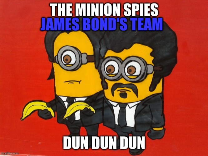 I TRIPLE DOG DARE YOU TO UPVOTE THIS | JAMES BOND'S TEAM | image tagged in funny,minions | made w/ Imgflip meme maker