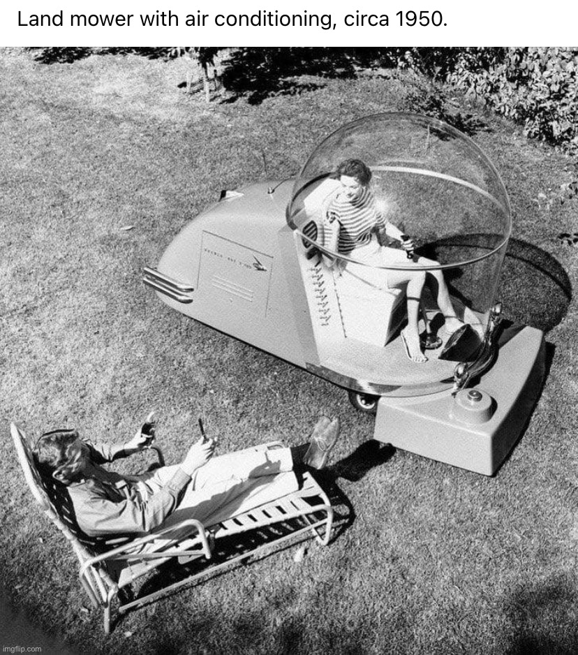 Land mower with air conditioning | image tagged in land mower with air conditioning | made w/ Imgflip meme maker