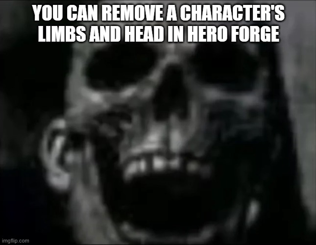 mr incredible skull | YOU CAN REMOVE A CHARACTER'S LIMBS AND HEAD IN HERO FORGE | image tagged in mr incredible skull | made w/ Imgflip meme maker
