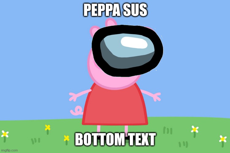 Peppa (Scientific name of Pig) | PEPPA SUS; BOTTOM TEXT | image tagged in peppa pig,sus,among us | made w/ Imgflip meme maker