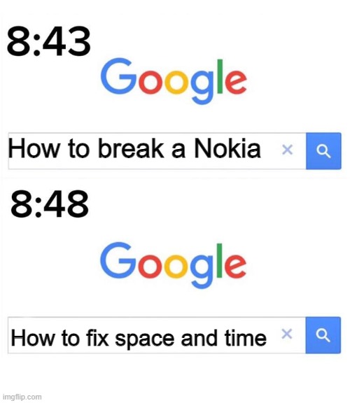Help I've accidentally broken space and time with my Nokia!   Oh, duct tape should work... | How to break a Nokia; How to fix space and time | image tagged in memes,please help,i've destroyed space,and time | made w/ Imgflip meme maker