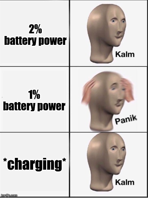 When you're running low on battery power | 2% battery power; 1% battery power; *charging* | image tagged in funny memes,meme man | made w/ Imgflip meme maker