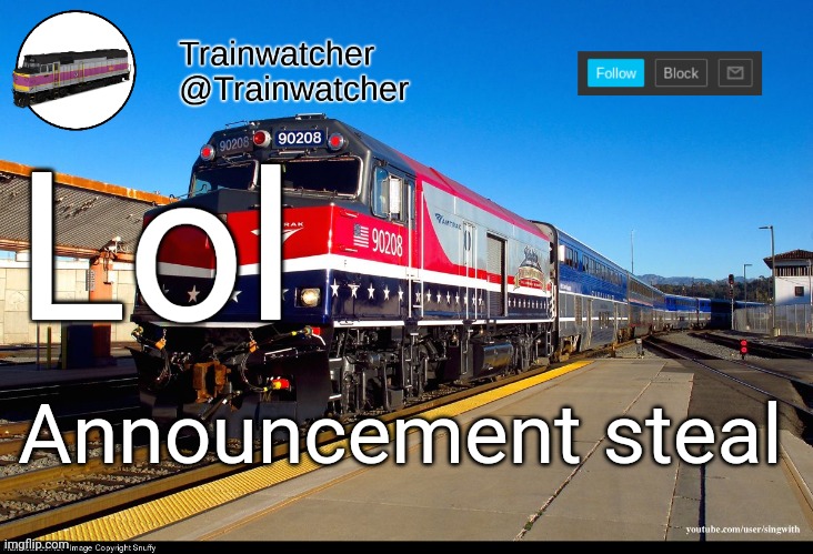 Trainwatcher Announcement 4 | Lol; Announcement steal | image tagged in trainwatcher announcement 4 | made w/ Imgflip meme maker