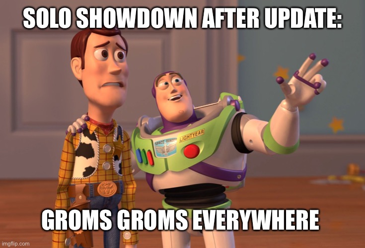 X, X Everywhere | SOLO SHOWDOWN AFTER UPDATE:; GROMS GROMS EVERYWHERE | image tagged in memes,x x everywhere | made w/ Imgflip meme maker