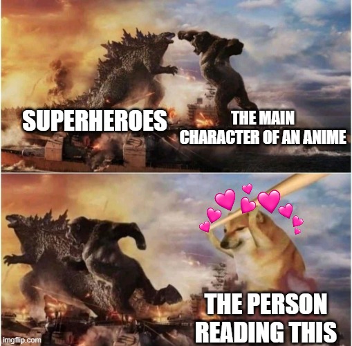 KABOOM | SUPERHEROES; THE MAIN CHARACTER OF AN ANIME; THE PERSON READING THIS | image tagged in kong godzilla doge,wholesome | made w/ Imgflip meme maker