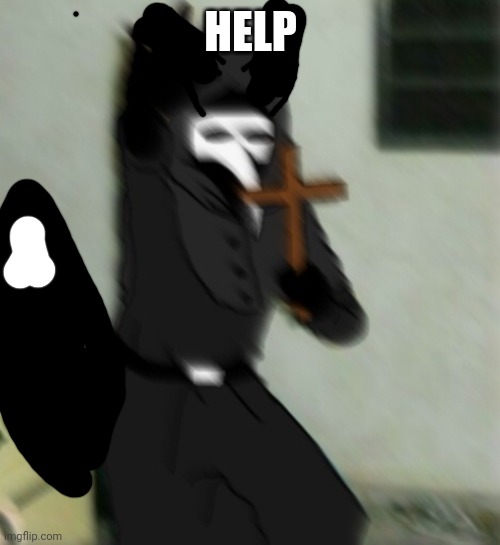 Scp 049 with cross | HELP | image tagged in scp 049 with cross | made w/ Imgflip meme maker