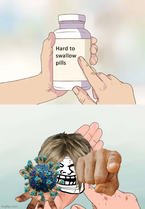 Hard To Swallow Pills Meme | image tagged in memes,hard to swallow pills | made w/ Imgflip meme maker