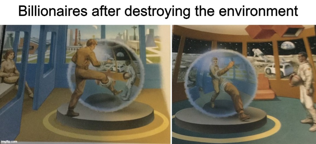 New Format | Billionaires after destroying the environment | image tagged in guy going through wormhole | made w/ Imgflip meme maker