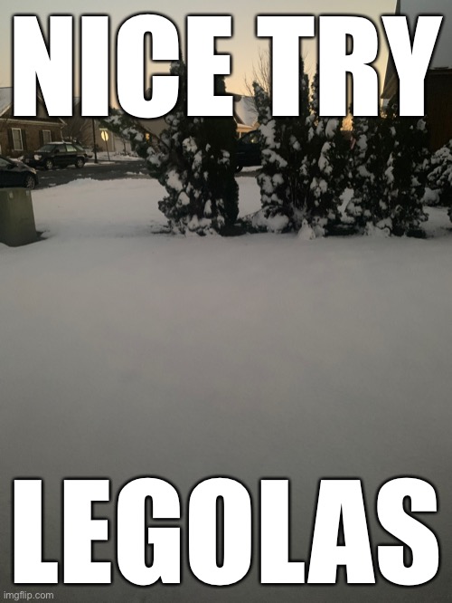 He walks on top of snow | NICE TRY; LEGOLAS | made w/ Imgflip meme maker