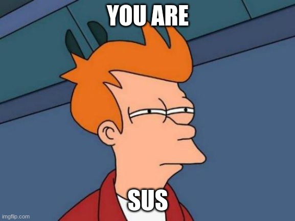 Futurama Fry | YOU ARE; SUS | image tagged in memes,futurama fry | made w/ Imgflip meme maker