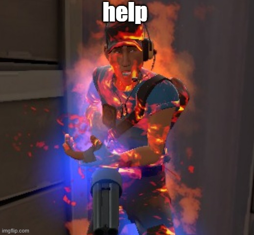 scout needs help | help | image tagged in tf2 scout,tf2 | made w/ Imgflip meme maker