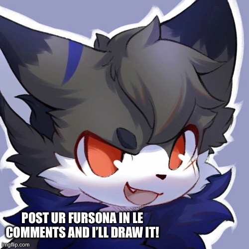 I need it lol | POST UR FURSONA IN LE COMMENTS AND I’LL DRAW IT! | image tagged in drawing,fun,art | made w/ Imgflip meme maker