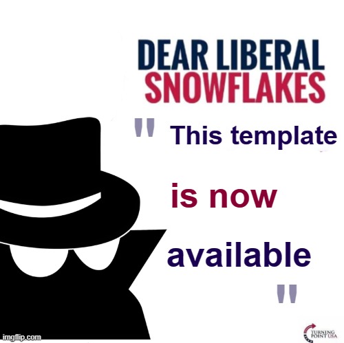 Dear Liberal Snowflakes IncognitoGuy | "; This template; is now; available; " | image tagged in dear liberal snowflakes incognitoguy | made w/ Imgflip meme maker