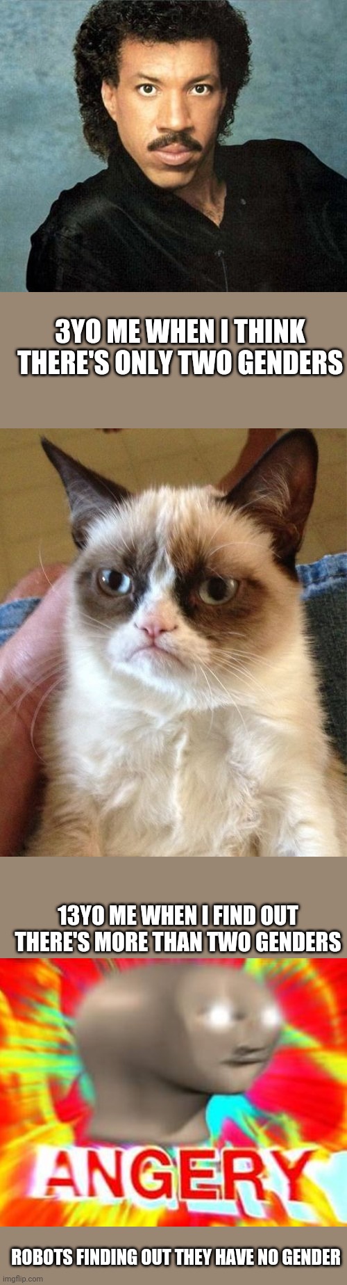 Well sh*t | 3YO ME WHEN I THINK THERE'S ONLY TWO GENDERS; 13YO ME WHEN I FIND OUT THERE'S MORE THAN TWO GENDERS; ROBOTS FINDING OUT THEY HAVE NO GENDER | image tagged in memes,grumpy cat | made w/ Imgflip meme maker