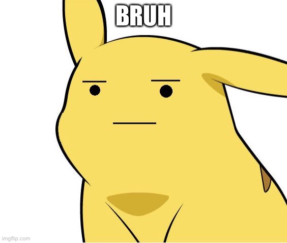 Pikachu Is Not Amused | BRUH | image tagged in pikachu is not amused | made w/ Imgflip meme maker