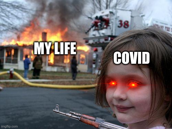 truth don' hurt | MY LIFE; COVID | image tagged in coronavirus,covid-19,life,ahhhhhhhhhhhhh | made w/ Imgflip meme maker