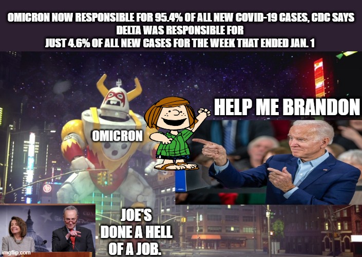 RESIGN you phony illegal pres. | OMICRON NOW RESPONSIBLE FOR 95.4% OF ALL NEW COVID-19 CASES, CDC SAYS
DELTA WAS RESPONSIBLE FOR JUST 4.6% OF ALL NEW CASES FOR THE WEEK THAT ENDED JAN. 1; HELP ME BRANDON; JOE'S DONE A HELL OF A JOB. | image tagged in theft | made w/ Imgflip meme maker