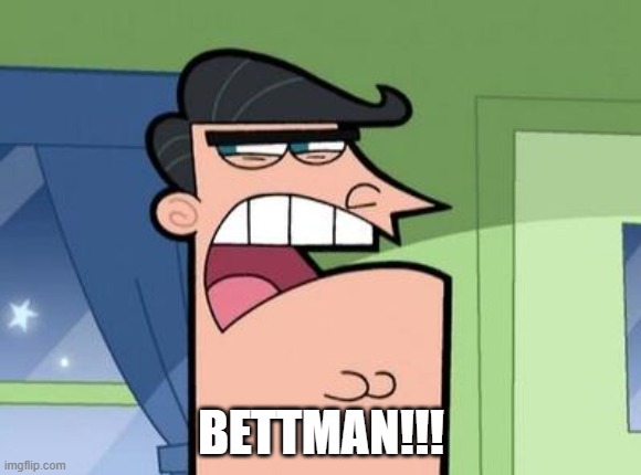 Dinkleberg | BETTMAN!!! | image tagged in dinkleberg | made w/ Imgflip meme maker