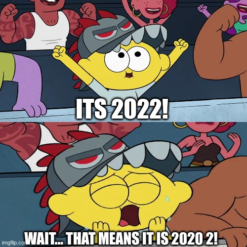 2020 2 | ITS 2022! WAIT... THAT MEANS IT IS 2020 2! | image tagged in happy new year,big city greens,2022 | made w/ Imgflip meme maker