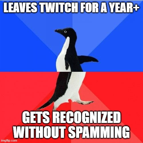By saying Wubbzy to Poketwicther chats | LEAVES TWITCH FOR A YEAR+; GETS RECOGNIZED WITHOUT SPAMMING | image tagged in memes,socially awkward awesome penguin | made w/ Imgflip meme maker