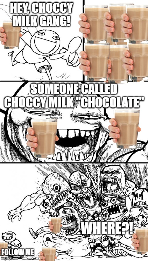 Hey Internet | HEY, CHOCCY MILK GANG! SOMEONE CALLED CHOCCY MILK "CHOCOLATE"; WHERE?! FOLLOW ME | image tagged in memes,hey internet | made w/ Imgflip meme maker