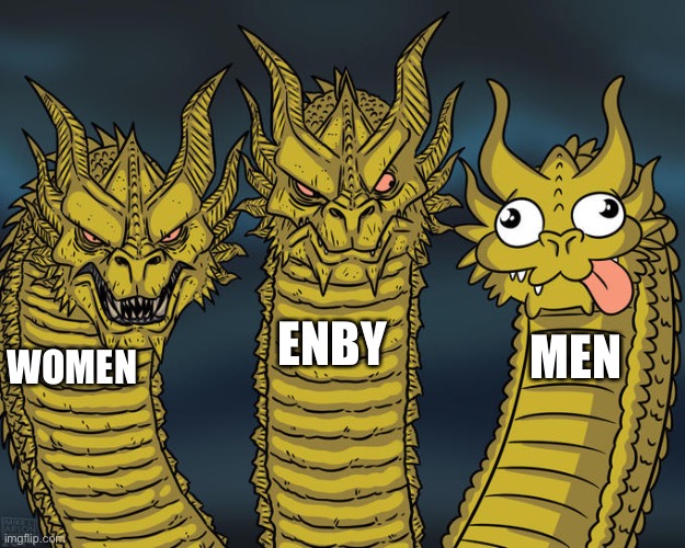 Why men great till they gotta be great | ENBY; MEN; WOMEN | image tagged in three-headed dragon | made w/ Imgflip meme maker