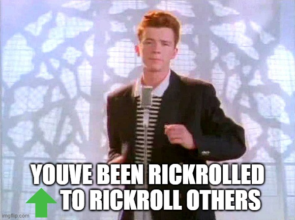 never gonna give u up | YOUVE BEEN RICKROLLED       TO RICKROLL OTHERS | image tagged in rickrolling | made w/ Imgflip meme maker