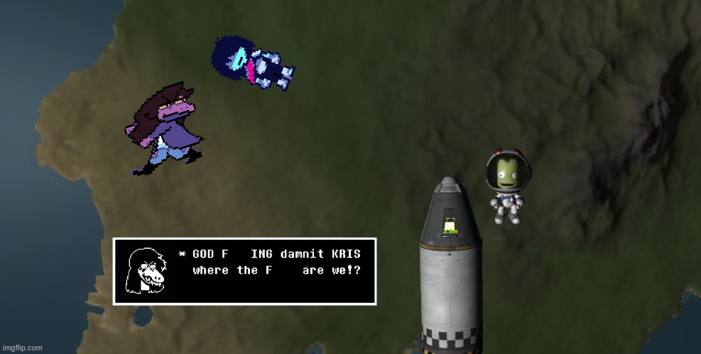 God F#### DAMMIT KRIS WHERE THE H### ARE WE? | image tagged in kerbal,deltarune | made w/ Imgflip meme maker