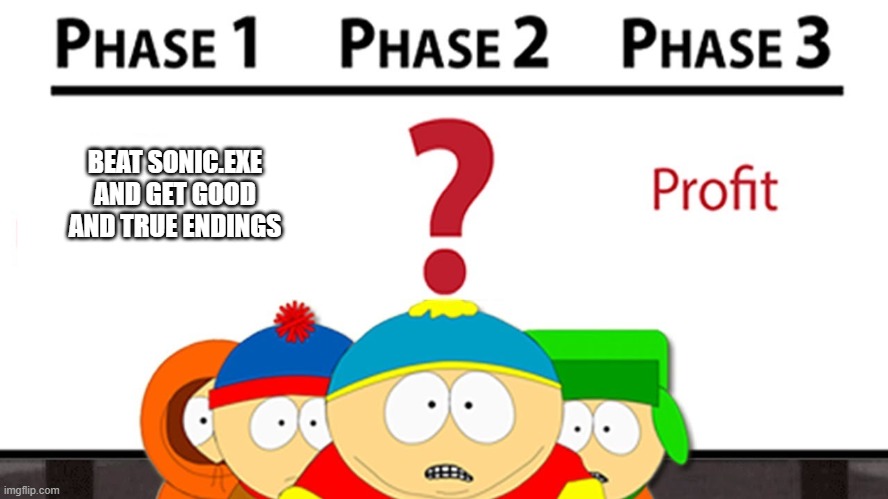 phase 1 beat exe phase 2 ... phase 3 profit. Yaaaaaaay | BEAT SONIC.EXE AND GET GOOD AND TRUE ENDINGS | image tagged in phase 1 phase 2 phase 3 profit | made w/ Imgflip meme maker