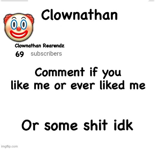 Clownathan template by Jummy | Comment if you like me or ever liked me; Or some shit idk | image tagged in clownathan template by jummy | made w/ Imgflip meme maker