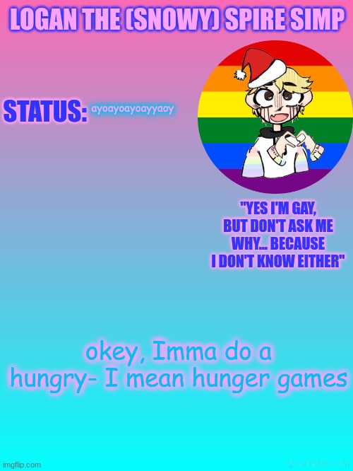 where da people at? | ayoayoayoayyaoy; okey, Imma do a hungry- I mean hunger games | image tagged in logan's new temp | made w/ Imgflip meme maker