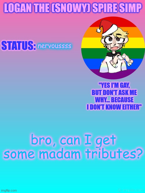 Logan's New temp | nervoussss; bro, can I get some madam tributes? | image tagged in logan's new temp | made w/ Imgflip meme maker