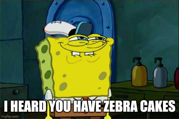 The Best food ever | I HEARD YOU HAVE ZEBRA CAKES | image tagged in memes | made w/ Imgflip meme maker