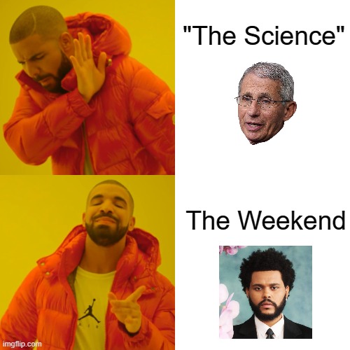 "The Science" v. The Weekend | "The Science"; The Weekend | image tagged in memes,drake hotline bling,the weekend,drake,covid 19,dr fauci | made w/ Imgflip meme maker