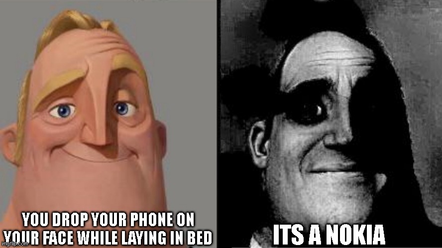 R.I.P mr incredible 1 upvote = 1 prayer | YOU DROP YOUR PHONE ON YOUR FACE WHILE LAYING IN BED; ITS A NOKIA | image tagged in traumatized mr incredible | made w/ Imgflip meme maker