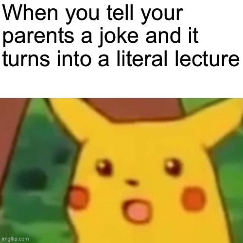 Parents | When you tell your parents a joke and it turns into a literal lecture | image tagged in memes,surprised pikachu | made w/ Imgflip meme maker