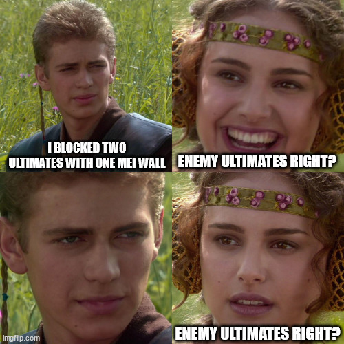 Anakin Padme 4 Panel | I BLOCKED TWO ULTIMATES WITH ONE MEI WALL; ENEMY ULTIMATES RIGHT? ENEMY ULTIMATES RIGHT? | image tagged in anakin padme 4 panel | made w/ Imgflip meme maker