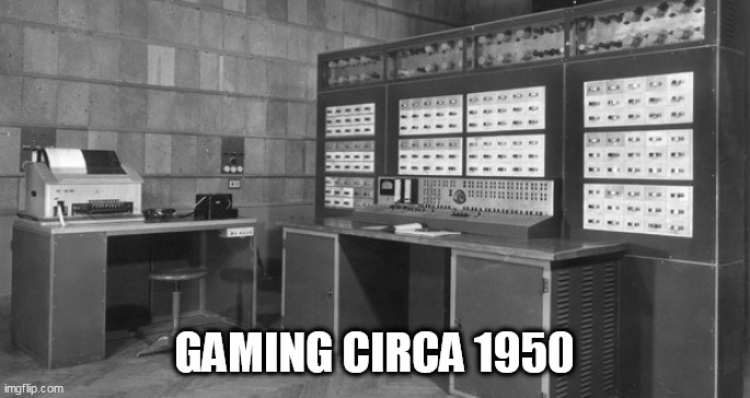 Gaming | GAMING CIRCA 1950 | image tagged in gaming | made w/ Imgflip meme maker