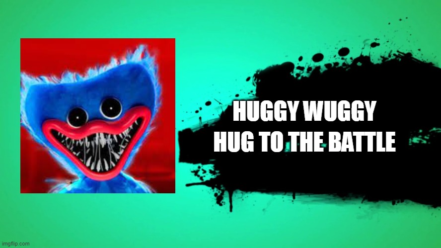Huggy wuggy hug the battle | HUGGY WUGGY; HUG TO THE BATTLE | image tagged in everyone joins the battle | made w/ Imgflip meme maker