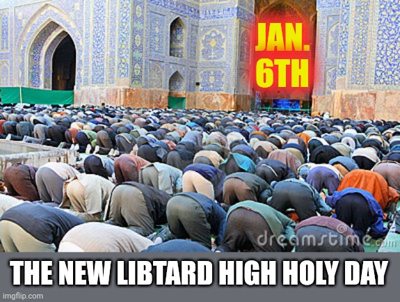 muslim pray fart | JAN. 6TH; THE NEW LIBTARD HIGH HOLY DAY | image tagged in muslim pray fart | made w/ Imgflip meme maker