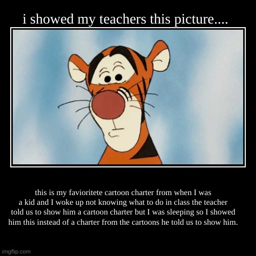 tigger | image tagged in funny,demotivationals | made w/ Imgflip demotivational maker