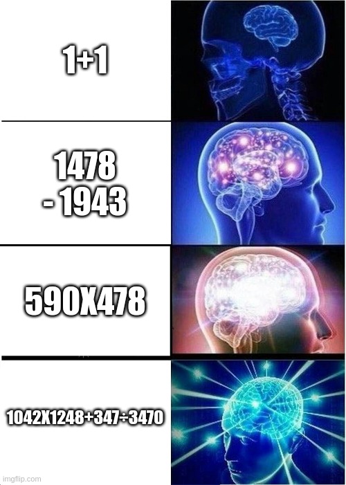 math | 1+1; 1478 - 1943; 590X478; 1042X1248+347÷3470 | image tagged in memes,expanding brain | made w/ Imgflip meme maker