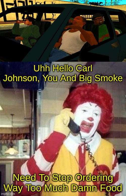 Uhh Hello Carl Johnson, You And Big Smoke Need To Stop Ordering Way Too Much Damn Food | image tagged in big smoke order,ronald mcdonald temp | made w/ Imgflip meme maker