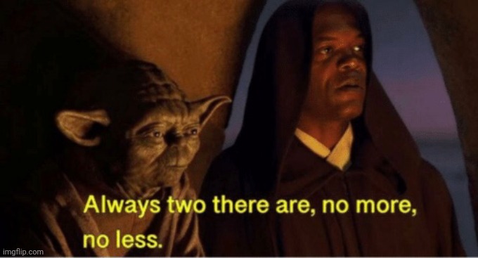 always two there are | image tagged in always two there are | made w/ Imgflip meme maker