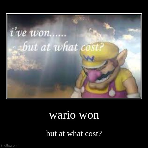 he won, but at what cost | image tagged in funny,demotivationals,wario sad | made w/ Imgflip demotivational maker
