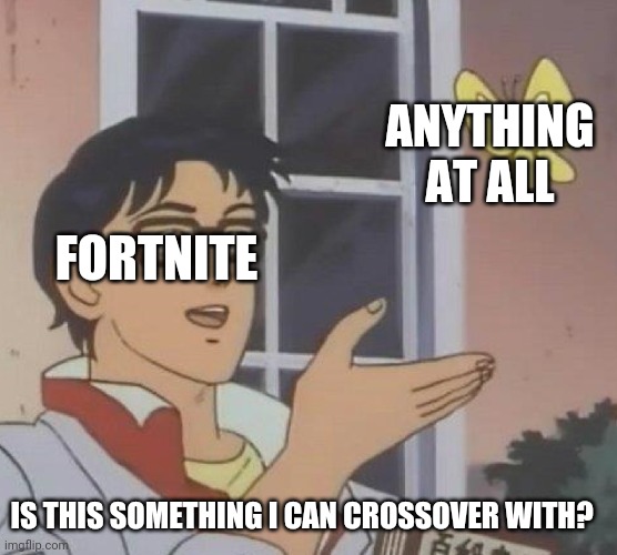 Is This A Pigeon | ANYTHING AT ALL; FORTNITE; IS THIS SOMETHING I CAN CROSSOVER WITH? | image tagged in memes,is this a pigeon | made w/ Imgflip meme maker